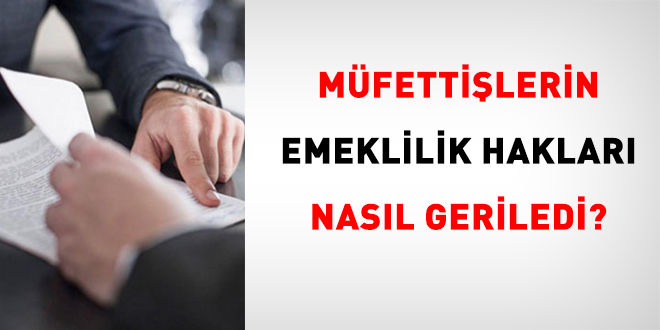 Müfettişlerin emeklilik hakları nasıl geriledi?