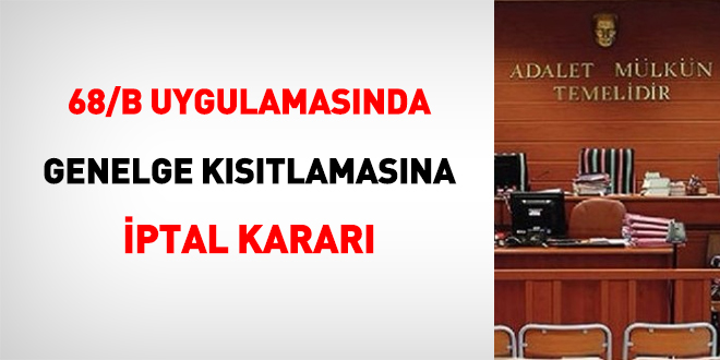 68/B uygulamasında genelge kısıtlamasına iptal kararı