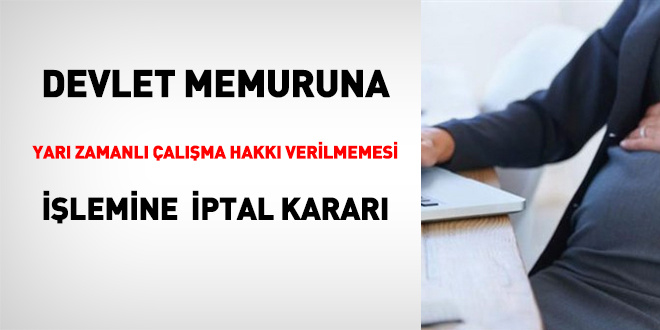 Memura, yarı zamanlı çalışma hakkı verilmemesine iptal kararı