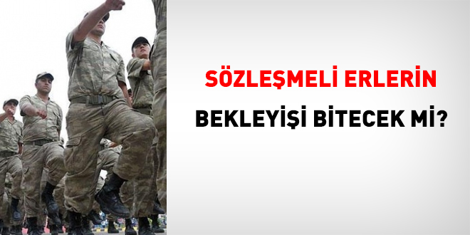 Sözleşmeli erlerin bekleyişi bitecek mi?