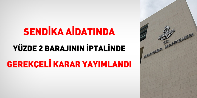 Sendika aidatında yüzde 2 barajının iptal gerekçesi yayımlandı