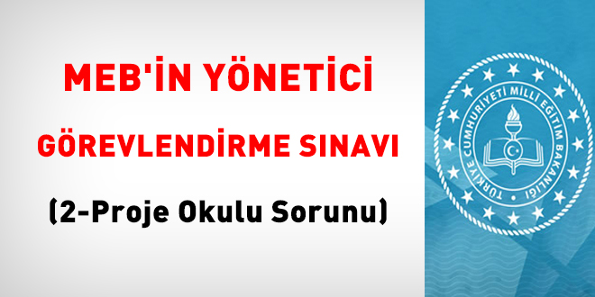 MEB'in yönetici görevlendirme sınavı (2-Proje Okulu Sorunu)