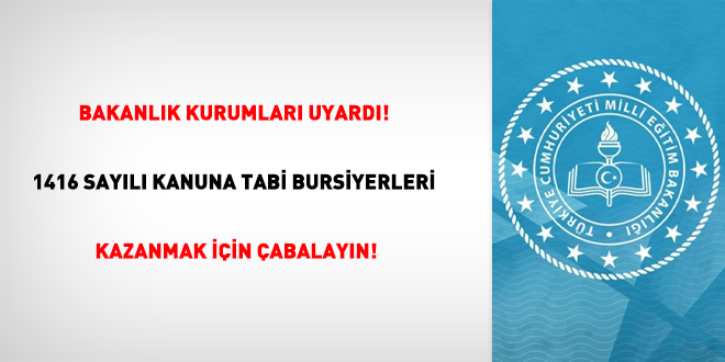 Bakanlk Kurumlar Uyard! 1416 sayl kanuna tabi Bursiyerleri kazanmak iin abalayn!