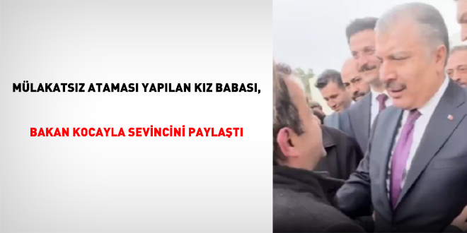 Mülakatsız ataması yapılan kız babası, Bakan Kocayla sevincini paylaştı