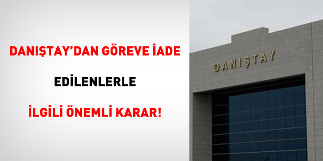 Danıştay'dan göreve iade edilenlerle ilgili önemli karar!