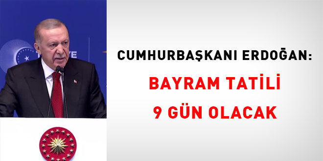 Erdoğan: Bayram tatili 9 gün olacak