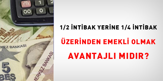 1/2 intibak yerine 1/4 intibak zerinden emekli olmak avantajl mdr?