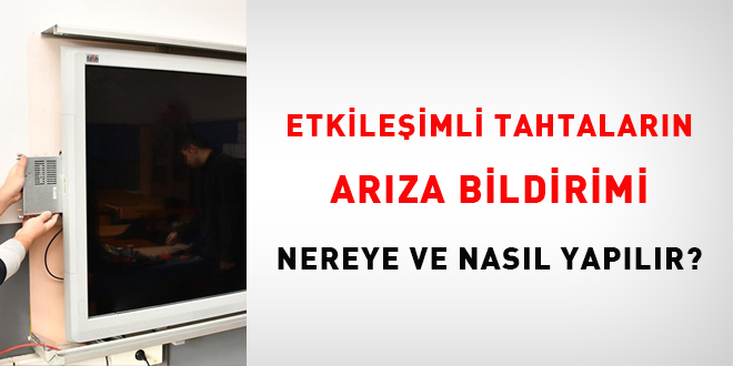 Etkileşimli tahtaların arıza bildirimi nereye ve nasıl yapılır?