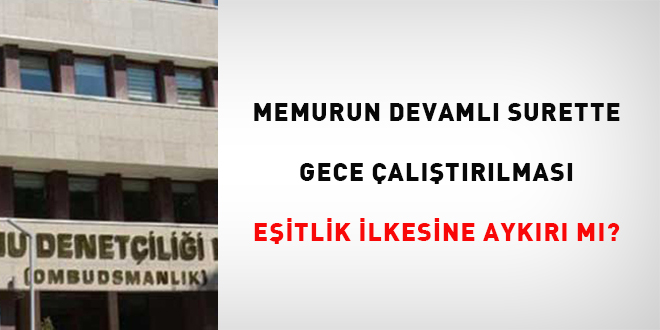 Memurun Devamlı Surette Gece Çalıştırılması Eşitlik İlkesine Aykırı mı?