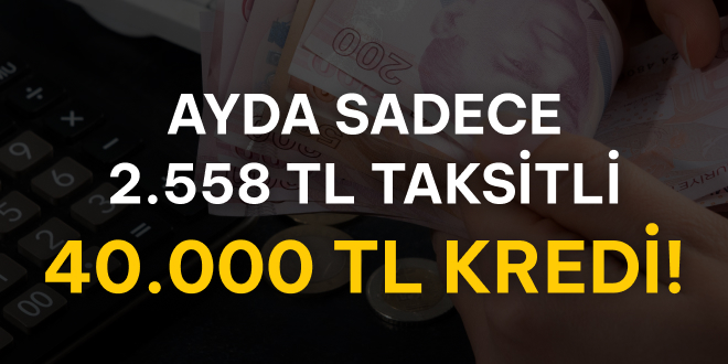 2.558 TL Taksitle 40.000 TL Kredi!