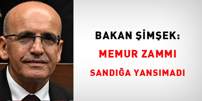 Bakan Şimşek: Memur zammı sandığa yansımadı