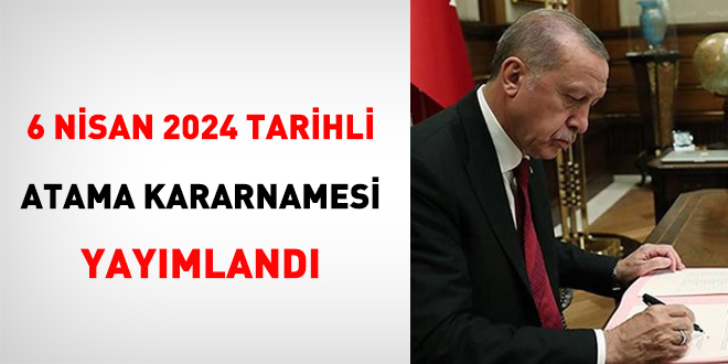 6 Nisan 2024 tarihli atama kararnamesi yaymland