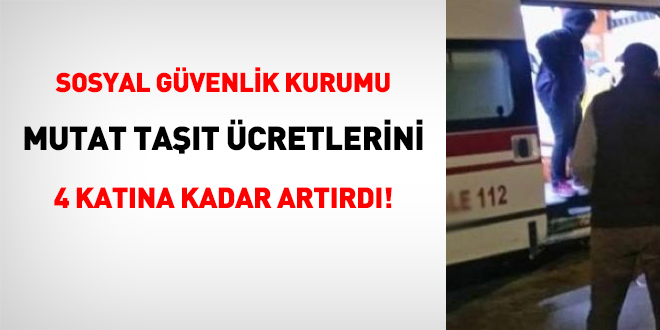 SGK, mutat taşıt ücretlerini 4 katına kadar artırdı!