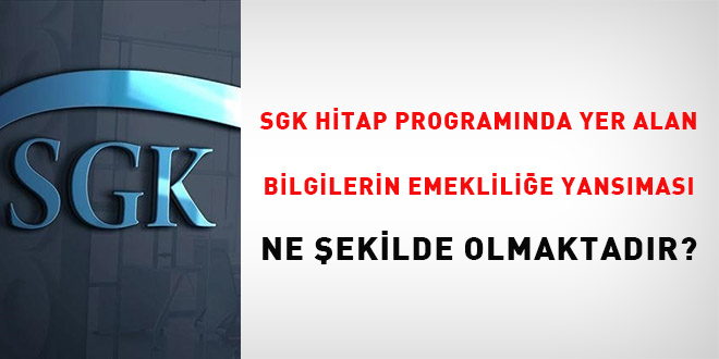 SGK HİTAP programında yer alan bilgilerin emekliliğe yansıması ne şekilde olmaktadır?