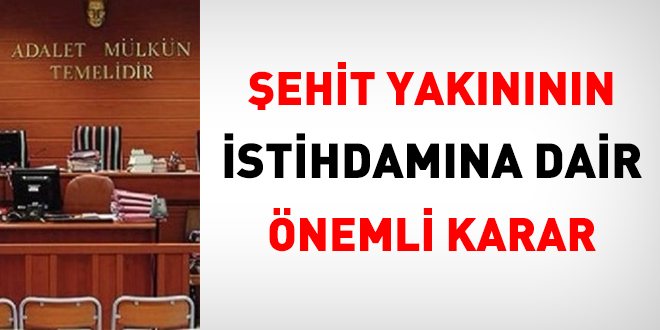 Şehit yakınının istihdamına dair önemli mahkeme kararı