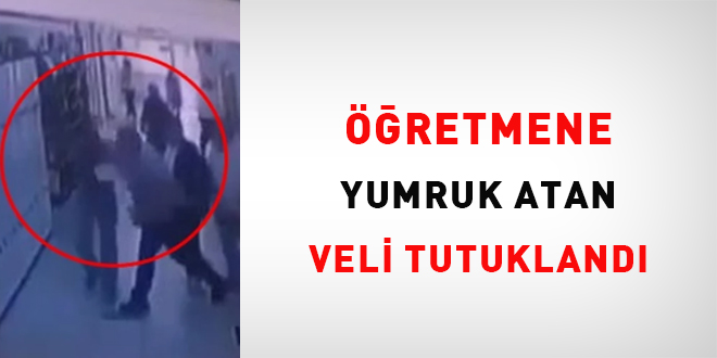Öğretmene yumruk atan veli tutuklandı