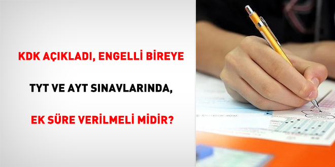 KDK açıkladı, engelli bireye TYT ve AYT sınavlarında, ek süre verilmeli midir?