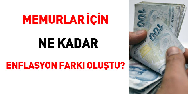 Memurlar iin ne kadar enflasyon fark olutu?
