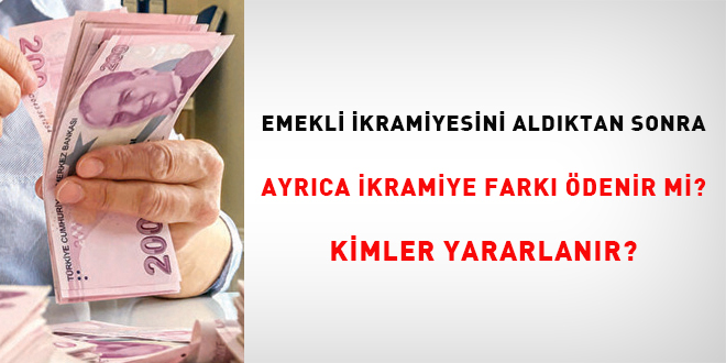 Emekli ikramiyesini aldıktan sonra ayrıca ikramiye farkı ödenir mi? Kimler yararlanır?