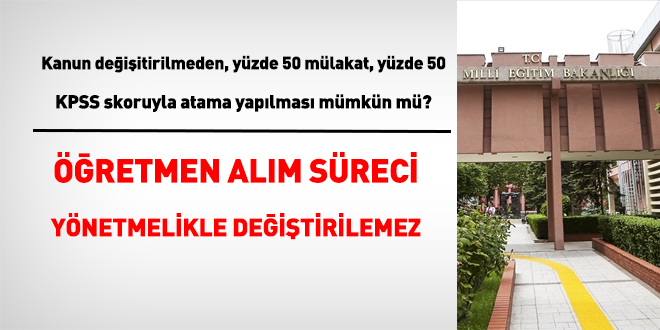 Öğretmen alımında, yüzde 50 KPSS puanı yüzde 50 mülakat uygulaması yapılabilir mi?