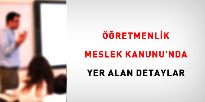 Öğretmenlik Meslek Kanunu'nda yer alan detaylar
