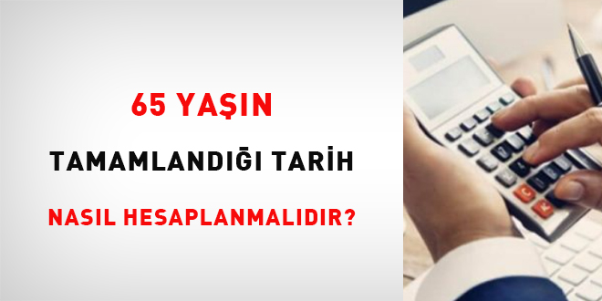 65 yan tamamland tarih nasl hesaplanmaldr?