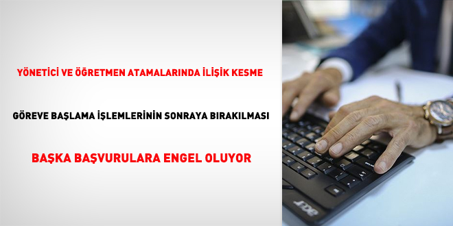 Yönetici ve öğretmen atamalarında ilişik kesme, göreve başlama işlemlerinin sonraya bırakılması başka başvurulara engel oluyor