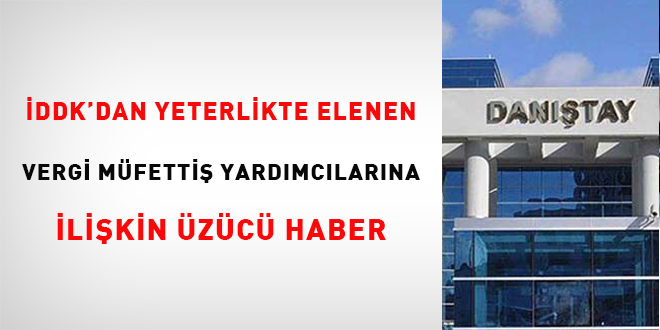 İDDK'dan yeterlikte elenen vergi müfettiş yardımcılarına ilişkin üzücü karar