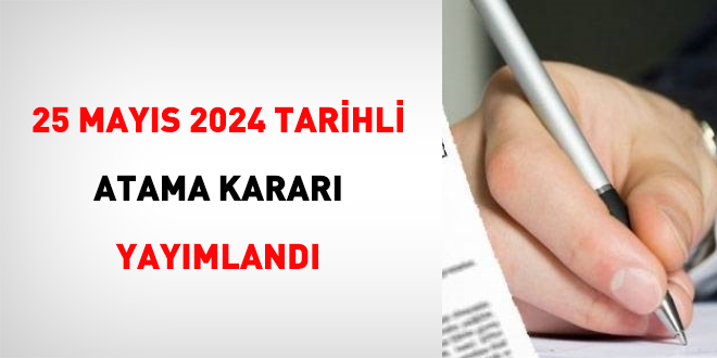 25 Mayıs 2024 tarihli atama kararı yayımlandı