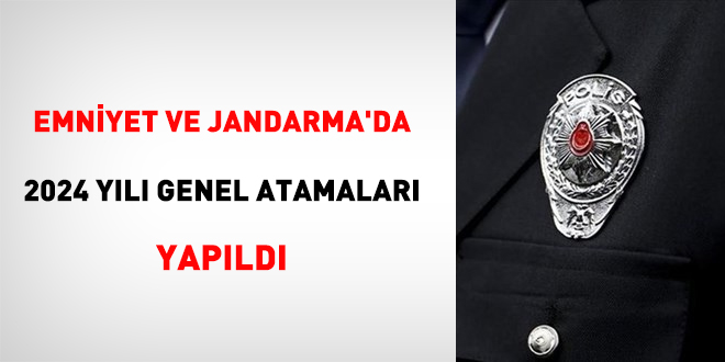 Emniyet ve Jandarma'da 2024 yılı genel atamaları yapıldı