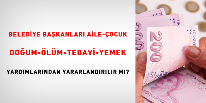 Belediye Bakanlar aile-ocuk-doum-lm-tedavi-yemek yardmlarndan yararlandrlr m?
