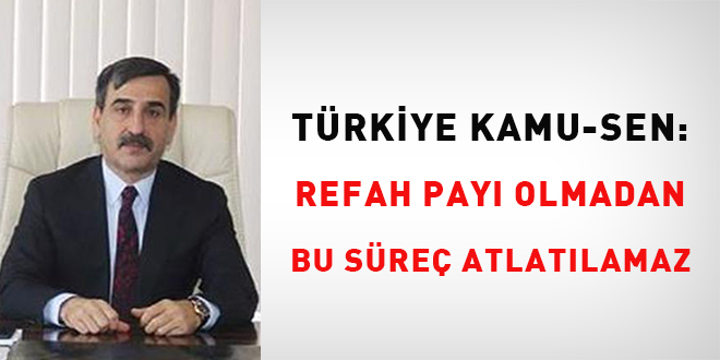 Kamu-Sen: Refah payı olmadan bu süreç atlatılamaz