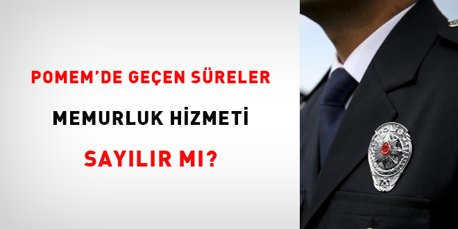 POMEM'de geçen süreler memurluk hizmeti sayılır mı?