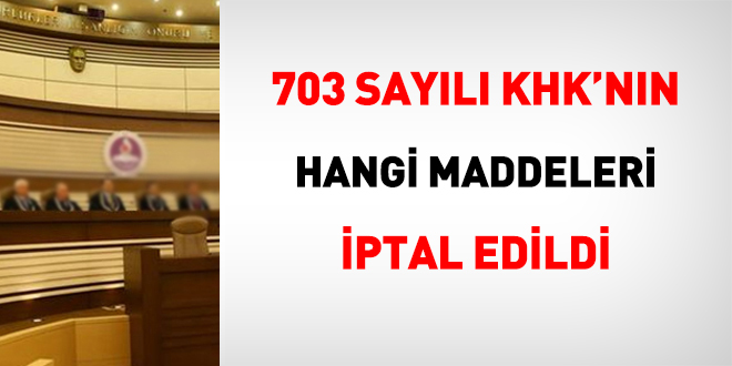703 sayılı KHK'nın hangi maddeleri iptal edildi