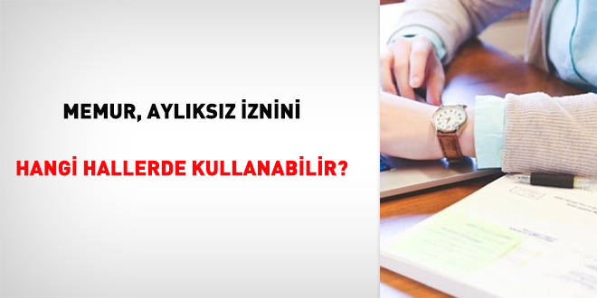 Memur, aylıksız iznini hangi hallerde kullanabilir?