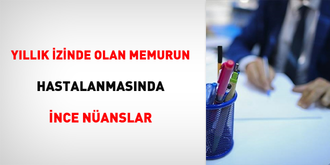 Yıllık İzinde Olan Memurun Hastalanmasında İnce Nüanslar