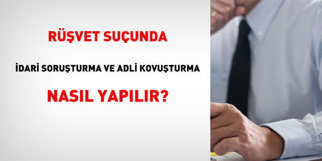Rüşvet suçunda idari soruşturma ve adli kovuşturma nasıl yapılır?