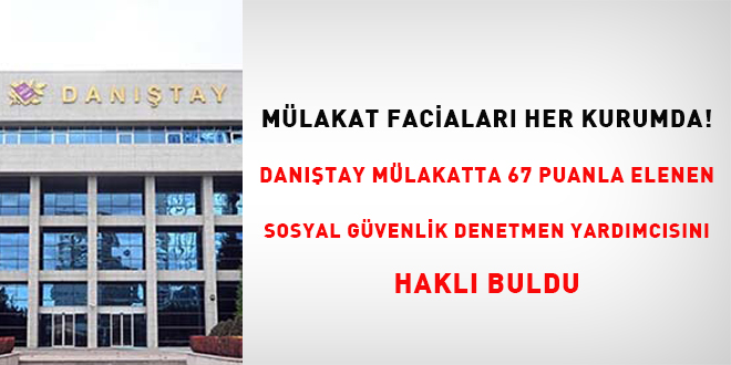 Mülakat faciaları her kurumda! Danıştay mülakatta 67 puanla elenen sosyal güvenlik denetmen yardımcısını haklı buldu