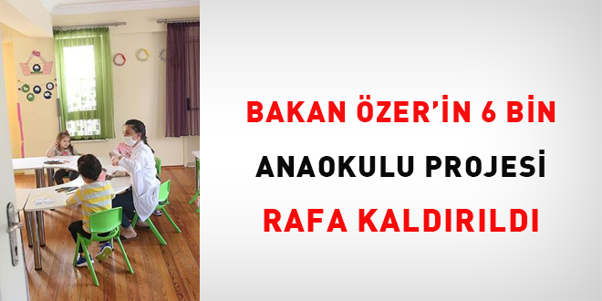 Bakan Özer'in 6 bin anaokulu projesi rafa kaldırıldı
