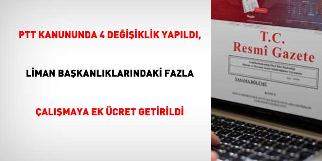PTT Kanununda 4 değişiklik yapıldı, Liman başkanlıklarındaki fazla çalışmaya ek ücret getirildi