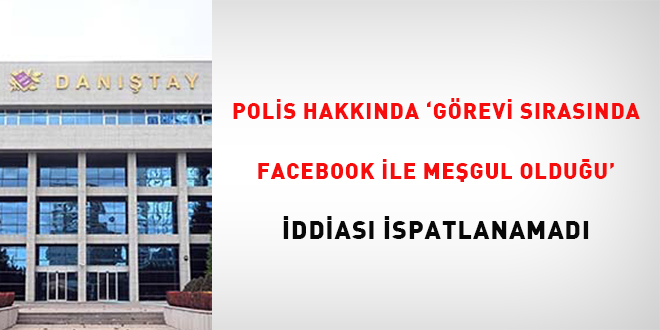 Polis hakkında 'görev sırasında facebook ile meşgul olduğu' iddiası ispatlanamadı