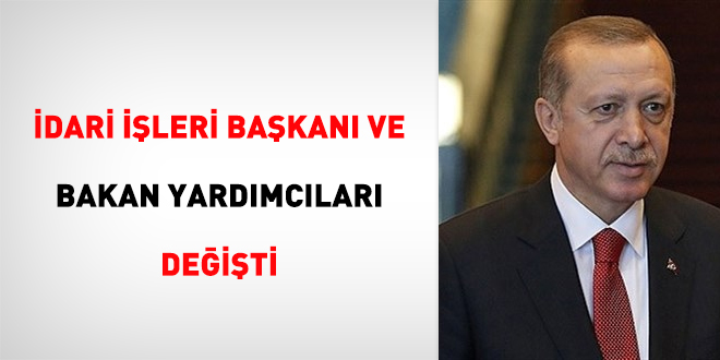 İdari İşleri Başkanı ve bakan yardımcıları değişti