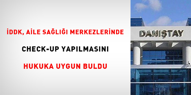 İDDK, aile sağlığı merkezlerinde check-up yapılmasını hukuka uygun buldu