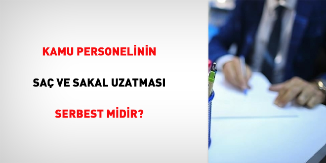 Kamu personelinin saç ve sakal uzatması serbest midir?
