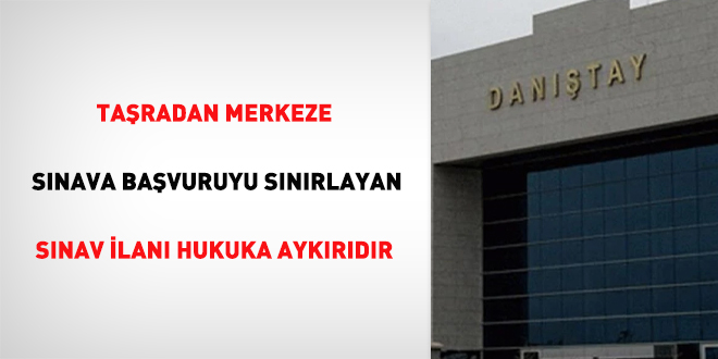 Taşradan merkeze sınava başvuruyu sınırlayan sınav ilanı hukuka aykırıdır