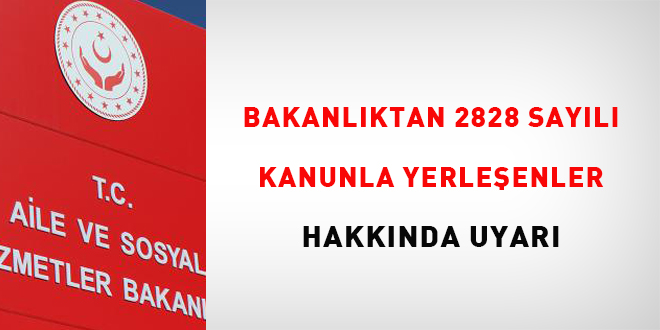 Bakanlıktan 2828 Sayılı Kanunla yerleşenler hakkında uyarı