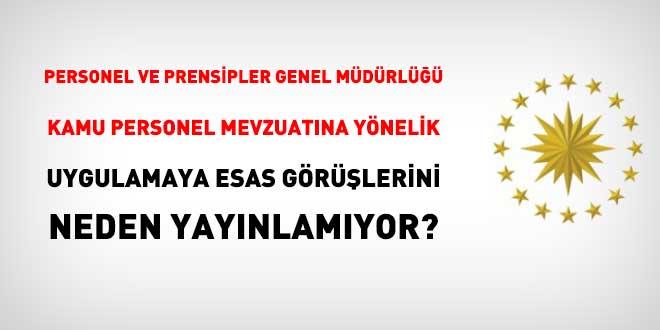Personel ve Prensipler Genel Müdürlüğü uygulamaya esas görüşleri neden yayınlamıyor?