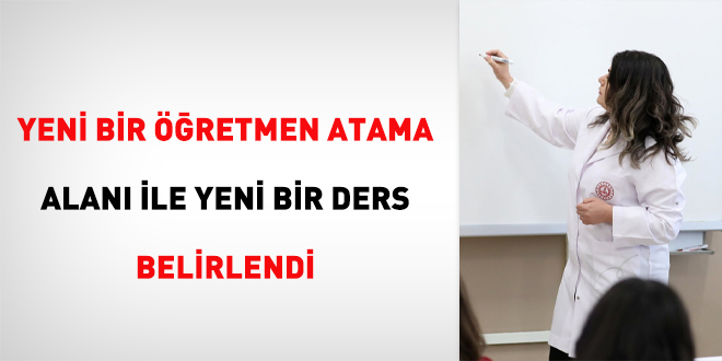 Yeni bir öğretmen atama alanı ile yeni bir ders belirlendi