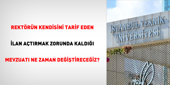 Rektörün kendisini tarif eden ilan açtırmak zorunda kaldığı mevzuatı ne zaman değiştireceğiz?