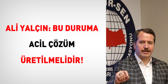 Ali Yalçın: Bu duruma acil çözüm üretilmelidir!